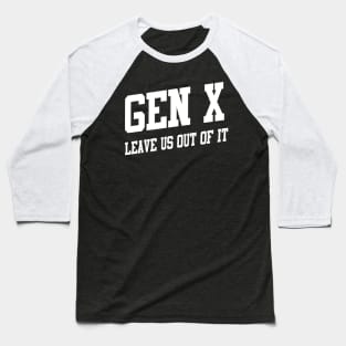 Gen X: Leave Us Out of It Baseball T-Shirt